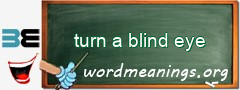 WordMeaning blackboard for turn a blind eye